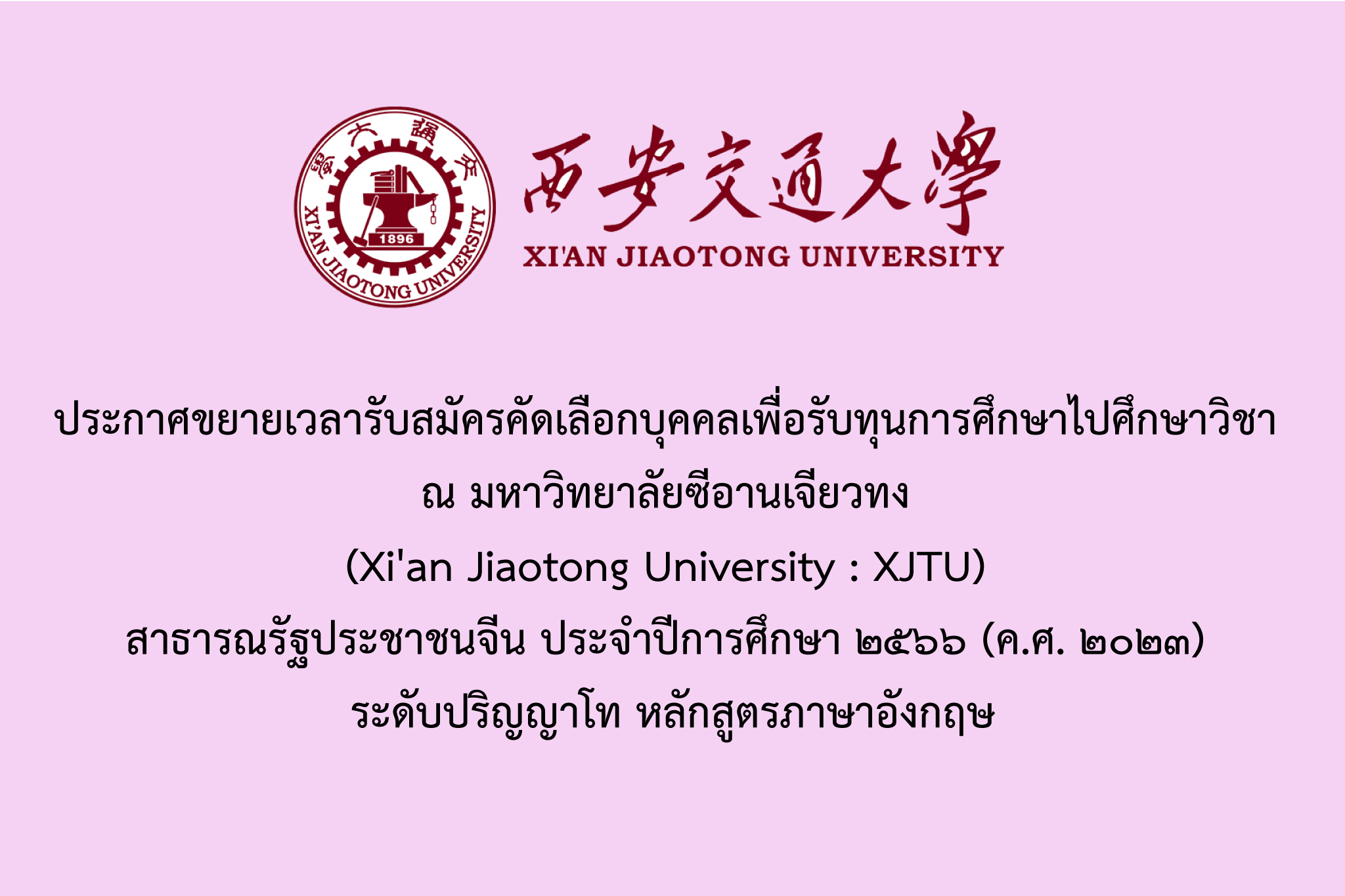 ประกาศขยายเวลารับสมัครคัดเลือกบุคคลเพื่อรับทุนการศึกษาไปศึกษาวิชา  ณ มหาวิทยาลัยซีอานเจียวทง (Xi'an Jiaotong University : XJTU) สาธารณรัฐประชาชนจีน ประจำปีการศึกษา ๒๕๖๖ (ค.ศ. ๒๐๒๓) ระดับปริญญาโท หลักสูตรภาษาอังกฤษ