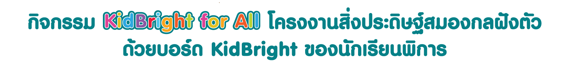 กิจกรรม “KidBright for All :  โครงงานสิ่งประดิษฐ์สมองกลฝังตัวด้วยบอร์ด KidBright ของนักเรียนพิการ”